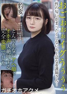 おごぉぉぉイグうぅぅぅ 性の匂いがまったくしないお上品な看護師さん・・・豹変 とんでもないアヘ顔でオホ声大絶叫する完全変態でした