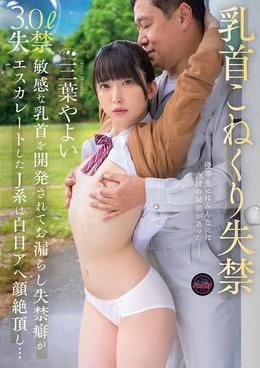 乳首こねくり失禁 敏感な乳首を開発されてお漏らし失禁癖がエスカレートしたJ系は白目アヘ顔絶頂し…三葉やよい