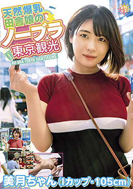 天然爆乳田舎娘のノーブラ東京観光~美月ちゃん(Iカップ・105cm)